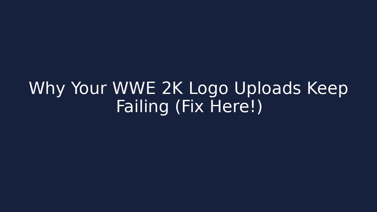 Why Your WWE 2K Logo Uploads Keep Failing (Fix Here!)