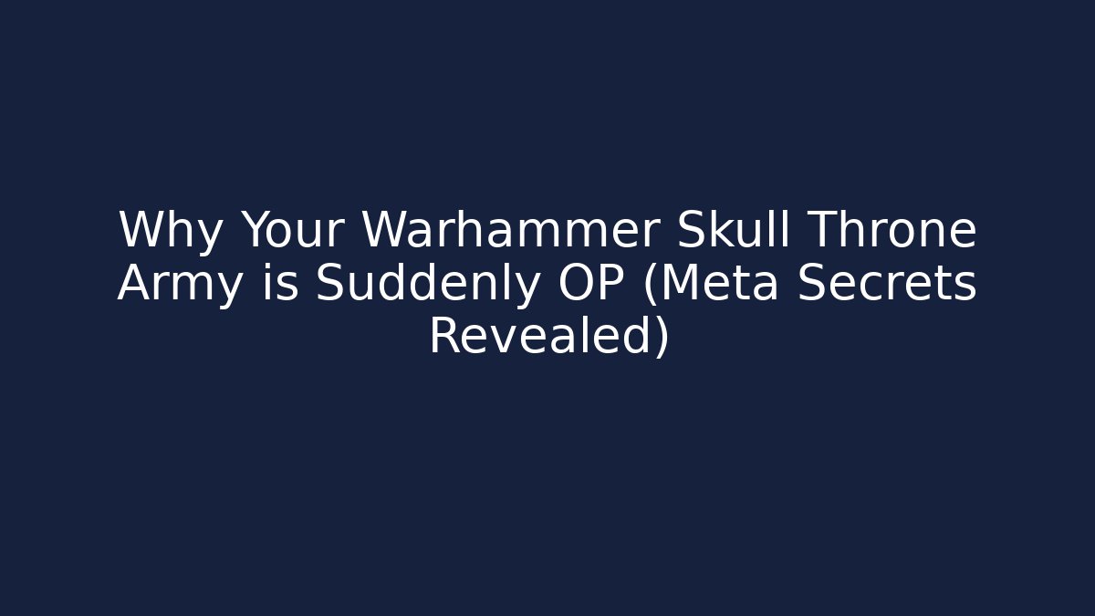 Why Your Warhammer Skull Throne Army is Suddenly OP (Meta Secrets Revealed) - Boomer Naturals
