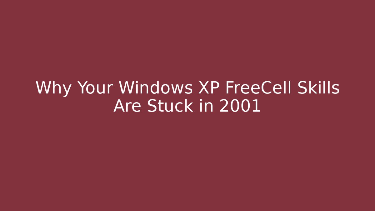 Why Your Windows XP FreeCell Skills Are Stuck in 2001