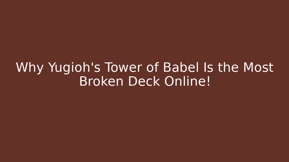 Why Yugioh's Tower of Babel Is the Most Broken Deck Online!