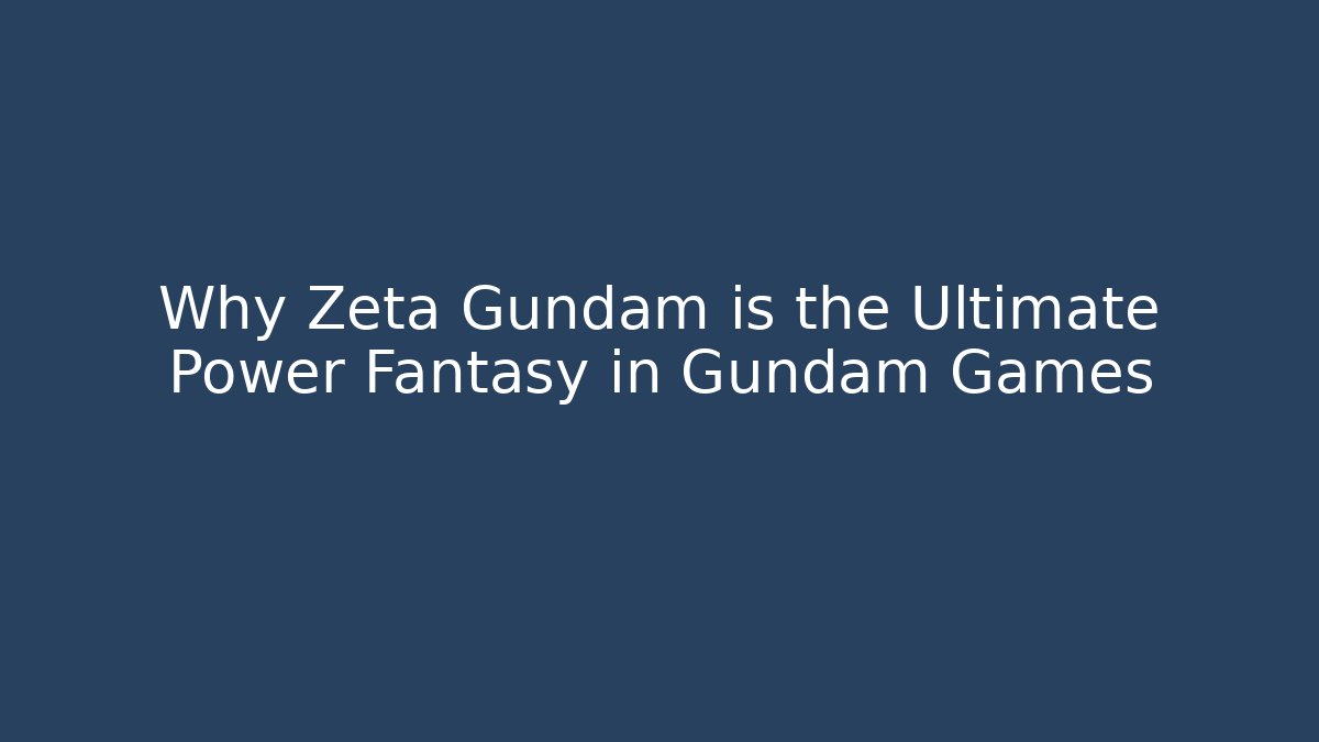 Why Zeta Gundam is the Ultimate Power Fantasy in Gundam Games