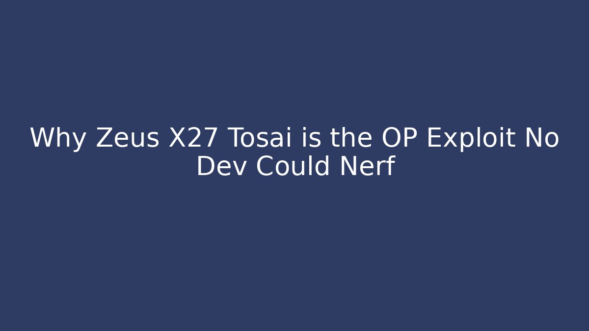 Why Zeus X27 Tosai is the OP Exploit No Dev Could Nerf