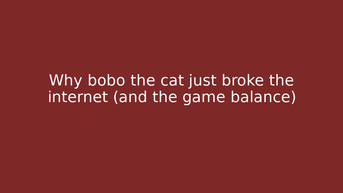 Why bobo the cat just broke the internet (and the game balance)