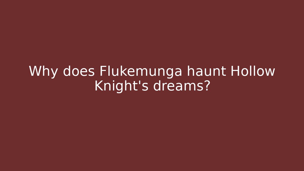 Why does Flukemunga haunt Hollow Knight’s dreams?