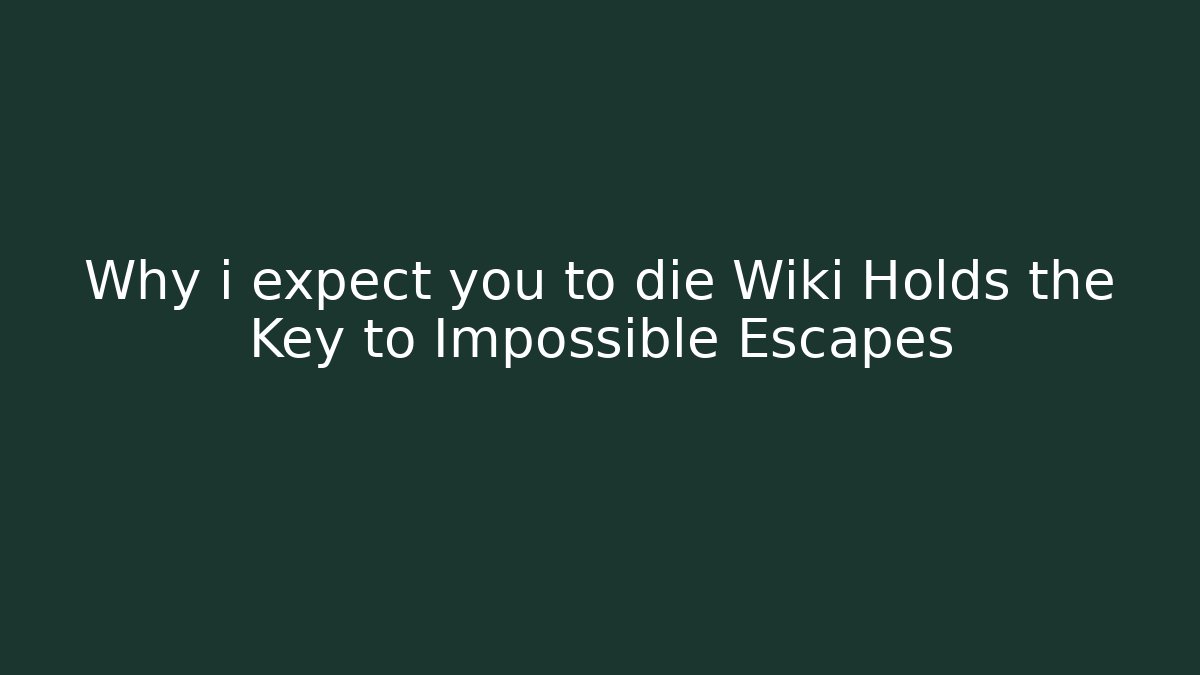 Why i expect you to die Wiki Holds the Key to Impossible Escapes