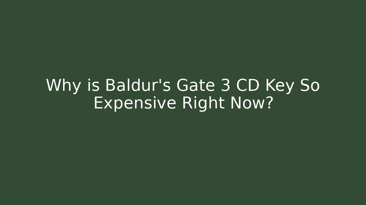 Why is Baldur's Gate 3 CD Key So Expensive Right Now? - Boomer Naturals