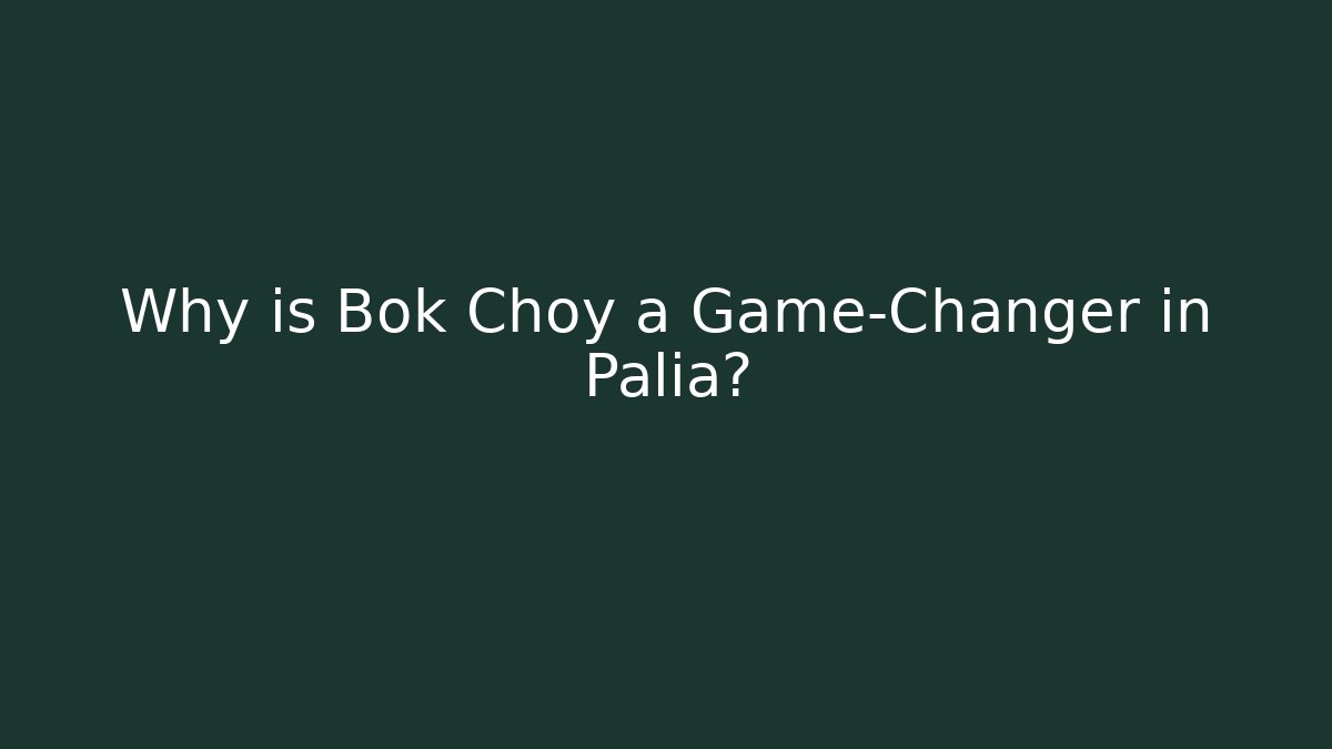 Why is Bok Choy a Game-Changer in Palia?