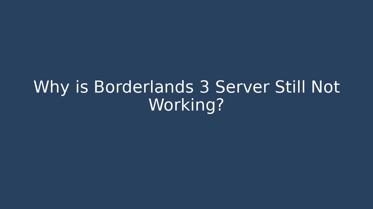 Why is Borderlands 3 Server Still Not Working? - Boomer Naturals