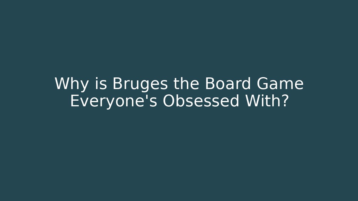 Why is Bruges the Board Game Everyone’s Obsessed With?