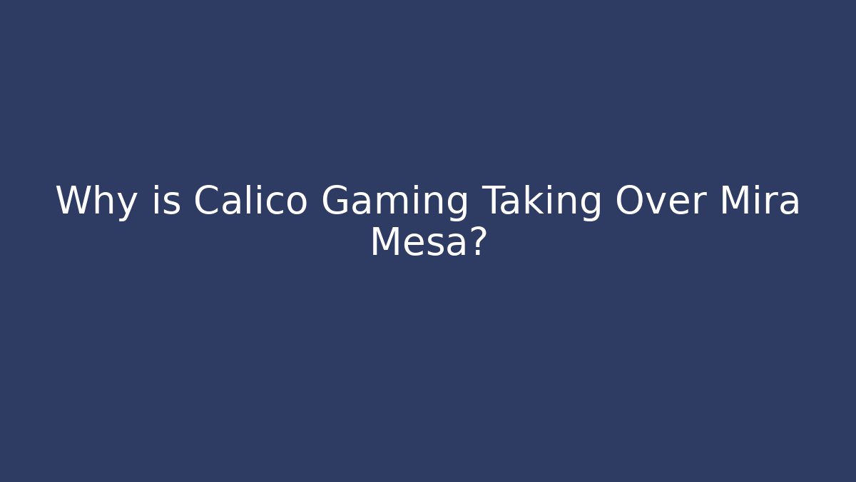 Why is Calico Gaming Taking Over Mira Mesa?