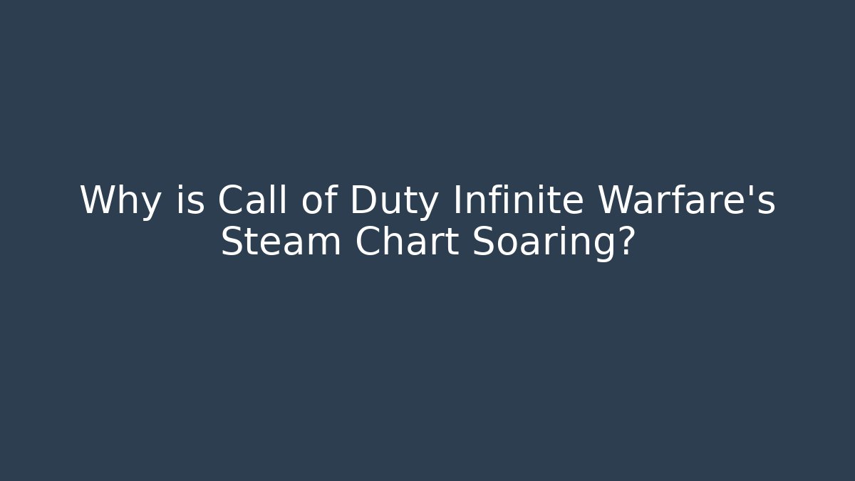 Why is Call of Duty Infinite Warfare's Steam Chart Soaring?