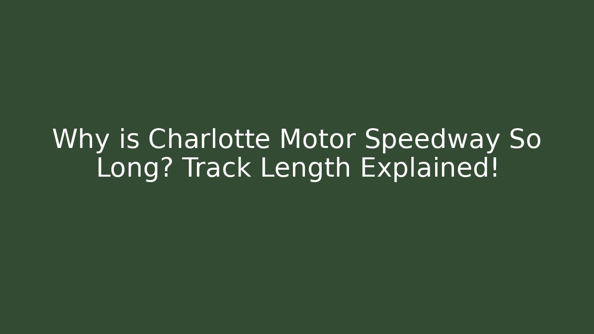 Why is Charlotte Motor Speedway So Long? Track Length Explained! - Boomer Naturals