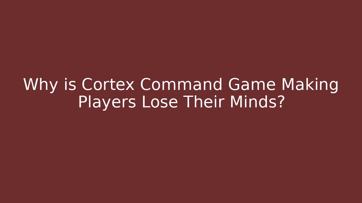 Why is Cortex Command Game Making Players Lose Their Minds?