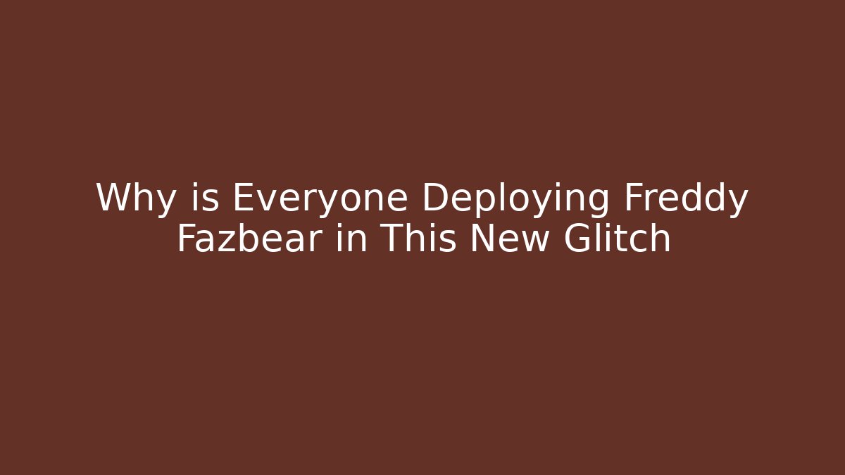 Why is Everyone Deploying Freddy Fazbear in This New Glitch