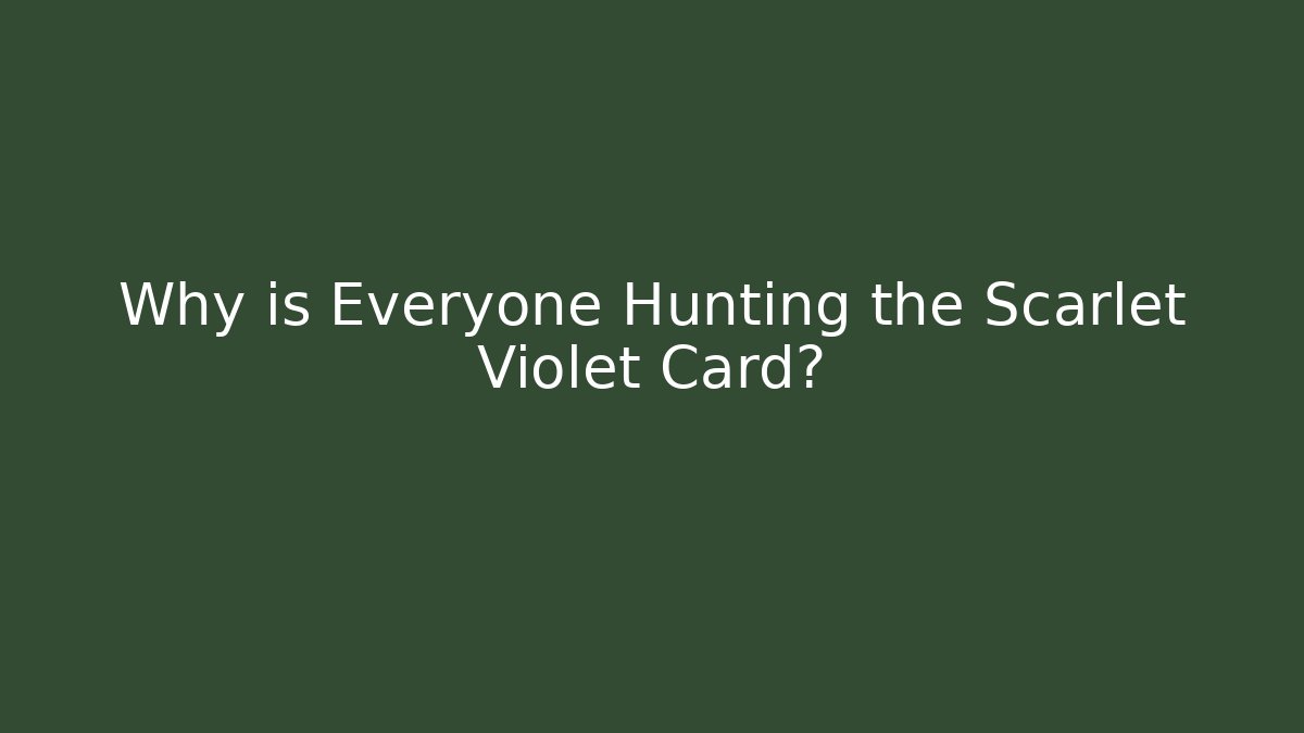 Why is Everyone Hunting the Scarlet Violet Card?