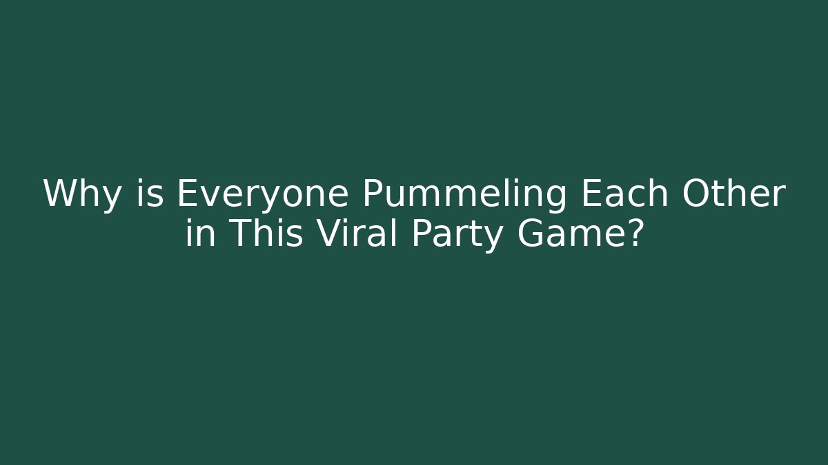 Why is Everyone Pummeling Each Other in This Viral Party Game?