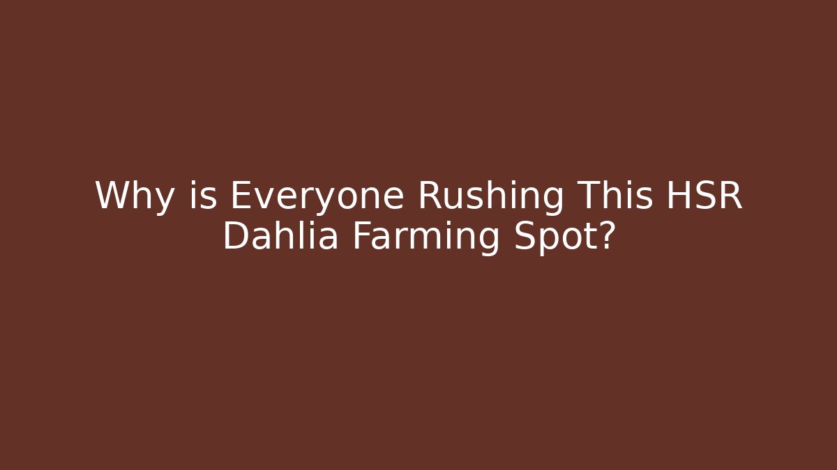 Why is Everyone Rushing This HSR Dahlia Farming Spot?