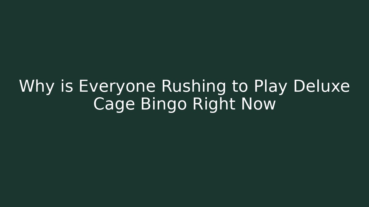 Why is Everyone Rushing to Play Deluxe Cage Bingo Right Now