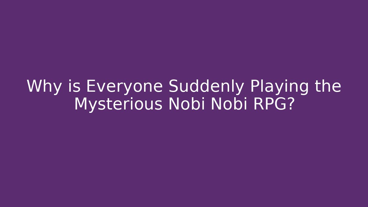 Why is Everyone Suddenly Playing the Mysterious Nobi Nobi RPG?