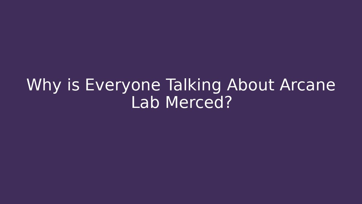 Why is Everyone Talking About Arcane Lab Merced?