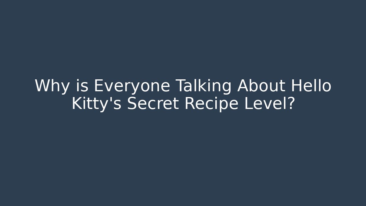 Why is Everyone Talking About Hello Kitty's Secret Recipe Level?