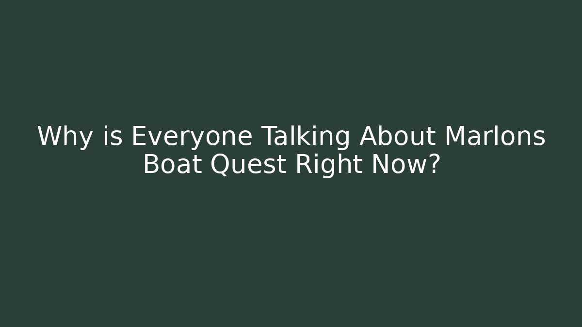 Why is Everyone Talking About Marlons Boat Quest Right Now?