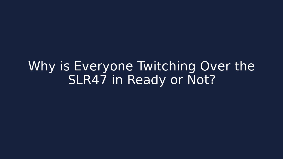 Why is Everyone Twitching Over the SLR47 in Ready or Not?
