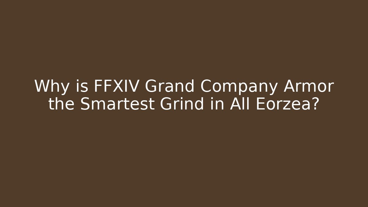 Why is FFXIV Grand Company Armor the Smartest Grind in All Eorzea?