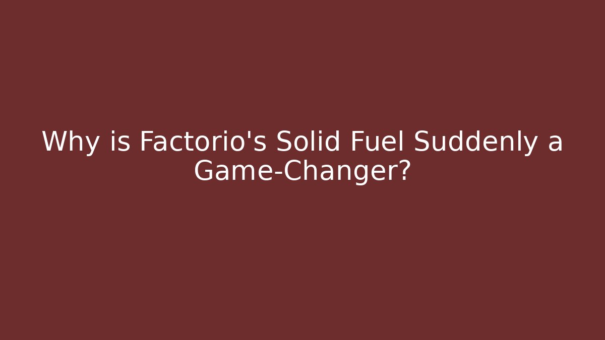 Why is Factorio's Solid Fuel Suddenly a Game-Changer?