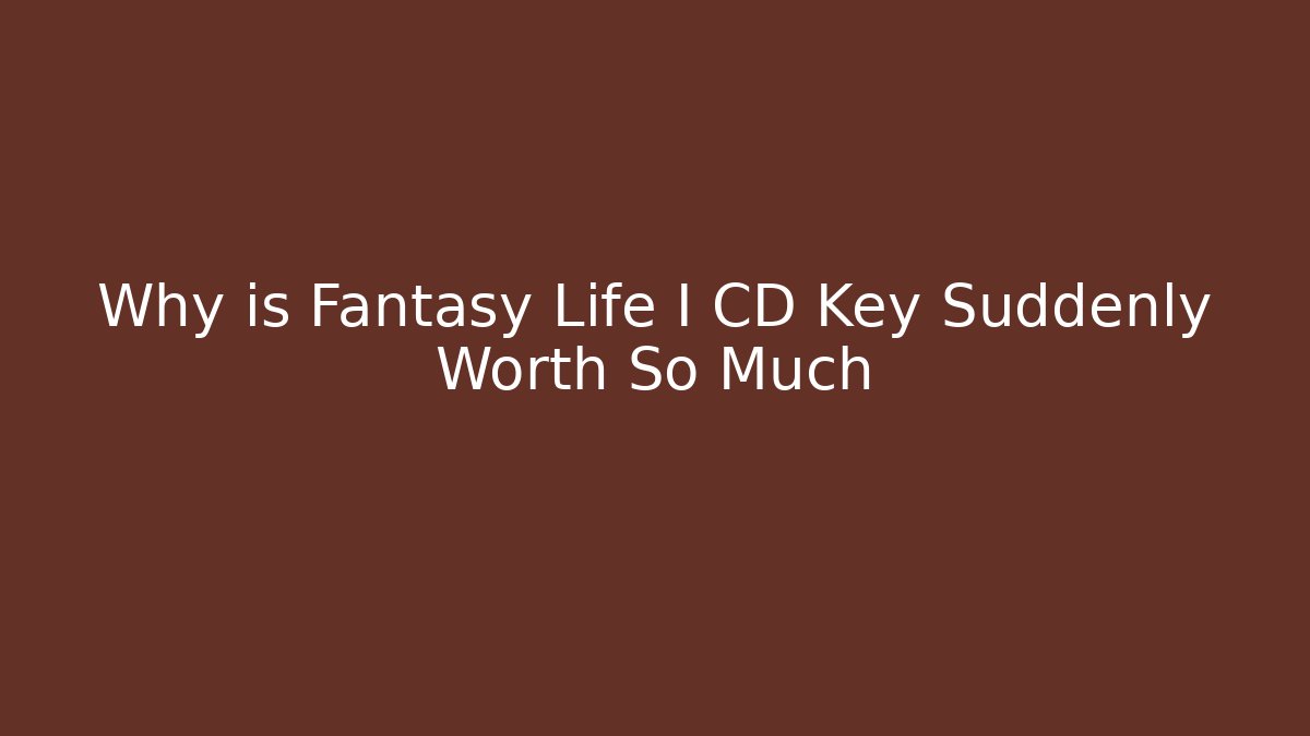 Why is Fantasy Life I CD Key Suddenly Worth So Much