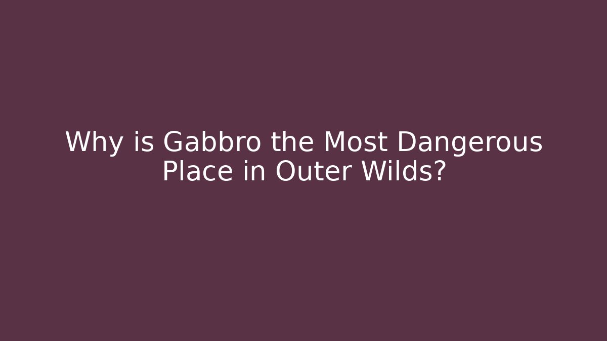 Why is Gabbro the Most Dangerous Place in Outer Wilds?