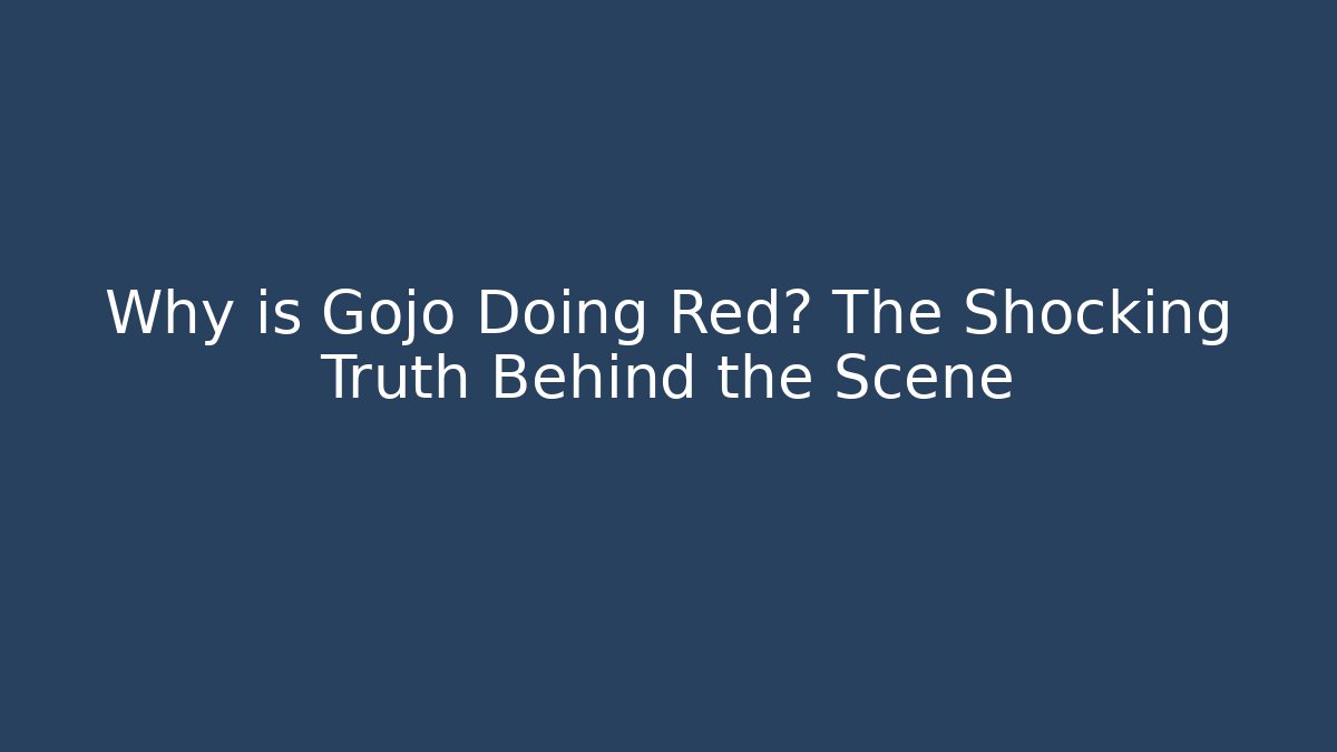 Why is Gojo Doing Red? The Shocking Truth Behind the Scene