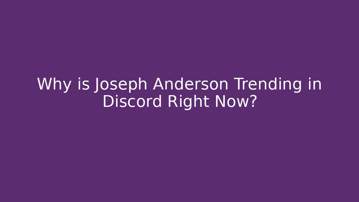 Why is Joseph Anderson Trending in Discord Right Now?