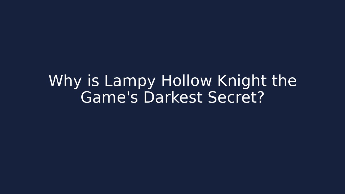 Why is Lampy Hollow Knight the Game's Darkest Secret? - Boomer Naturals