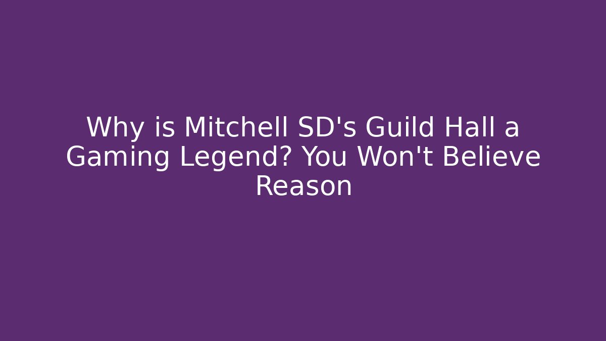 Why is Mitchell SD's Guild Hall a Gaming Legend? You Won't Believe Reason