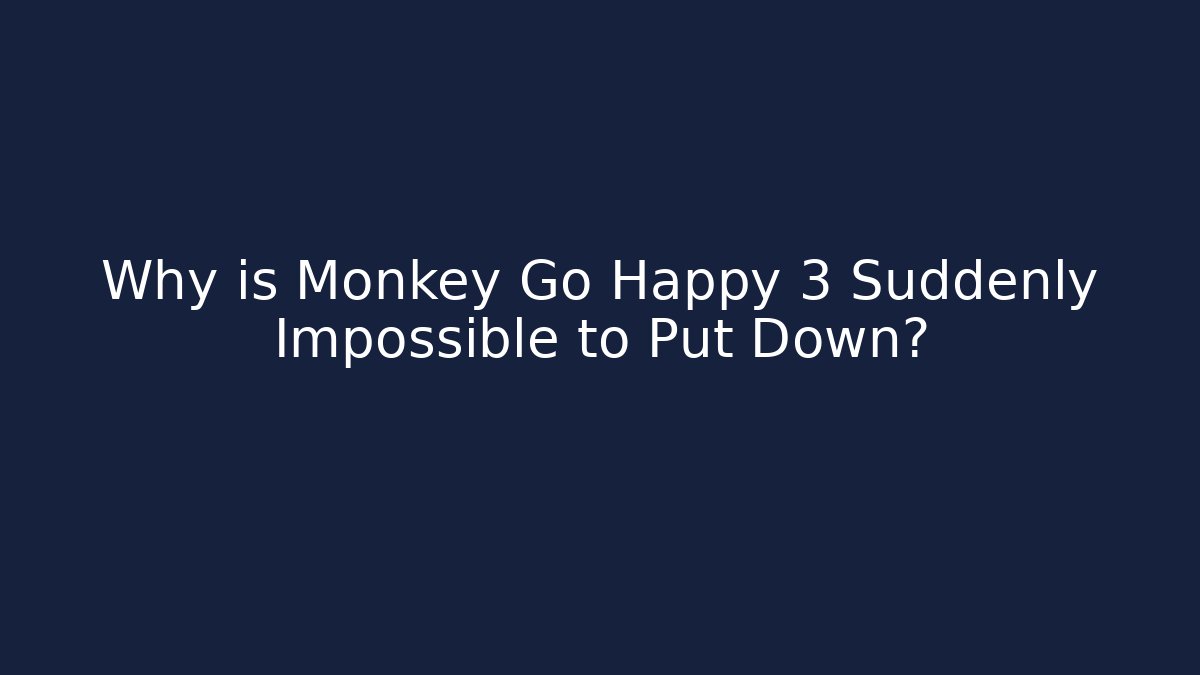 Why is Monkey Go Happy 3 Suddenly Impossible to Put Down?