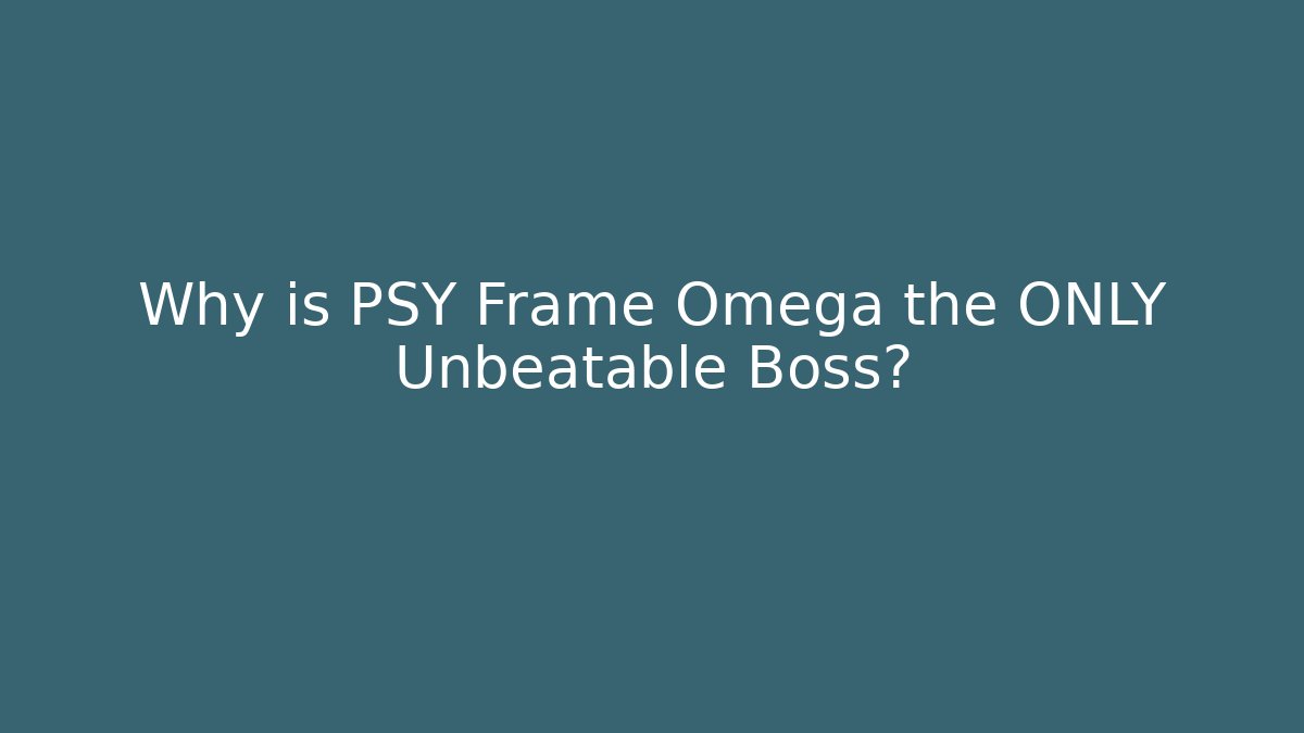 Why is PSY Frame Omega the ONLY Unbeatable Boss?