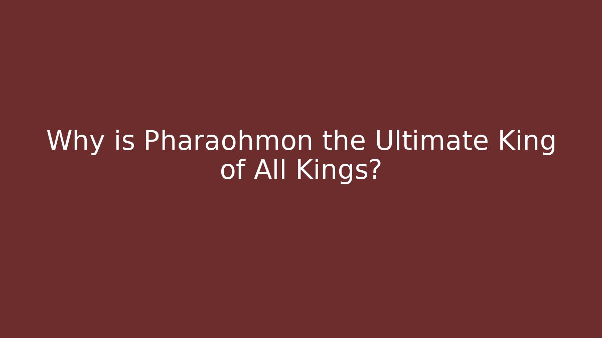 Why is Pharaohmon the Ultimate King of All Kings?