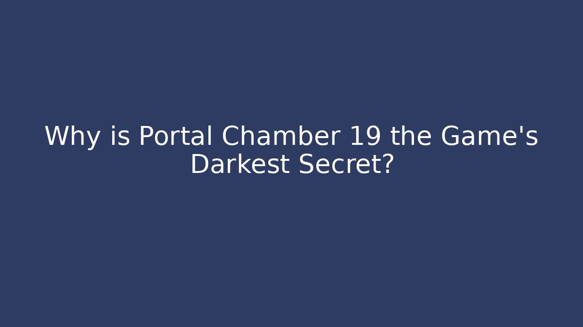 Why is Portal Chamber 19 the Game's Darkest Secret?