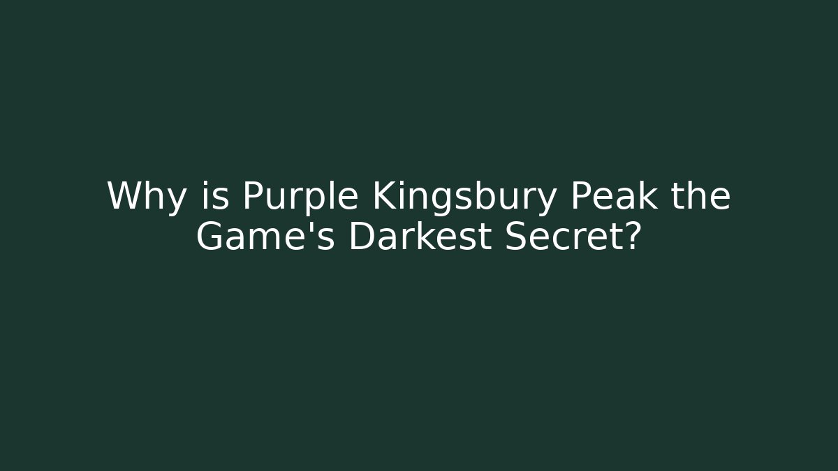 Why is Purple Kingsbury Peak the Game's Darkest Secret?