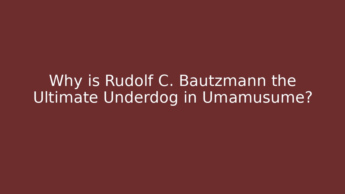 Why is Rudolf C. Bautzmann the Ultimate Underdog in Umamusume? - Boomer Naturals