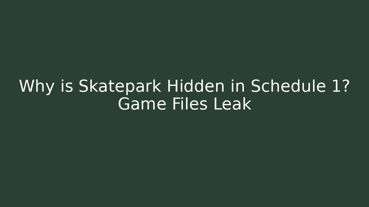 Why is Skatepark Hidden in Schedule 1? Game Files Leak