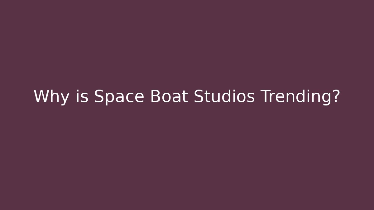 Why is Space Boat Studios Trending?