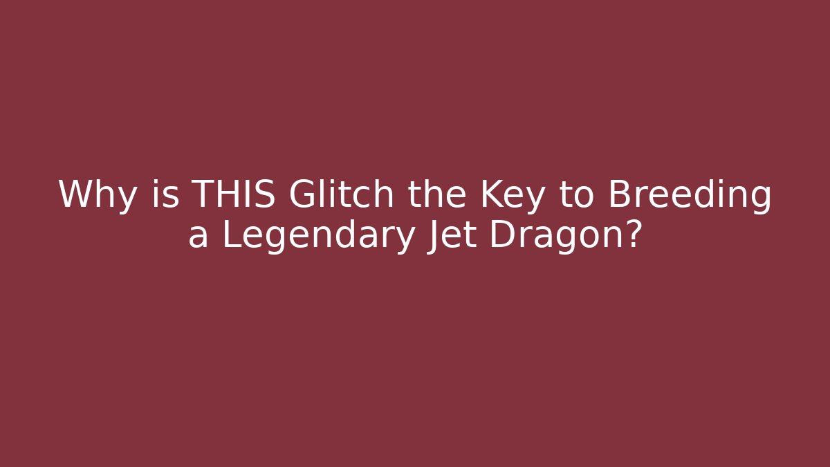 Why is THIS Glitch the Key to Breeding a Legendary Jet Dragon?