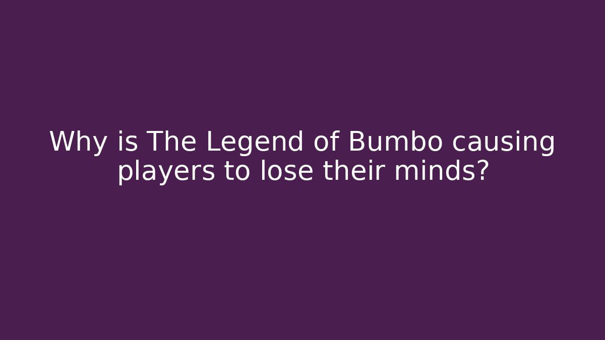 Why is The Legend of Bumbo causing players to lose their minds?