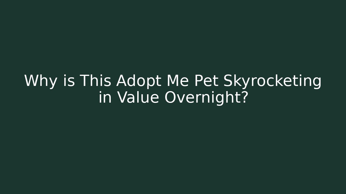 Why is This Adopt Me Pet Skyrocketing in Value Overnight?