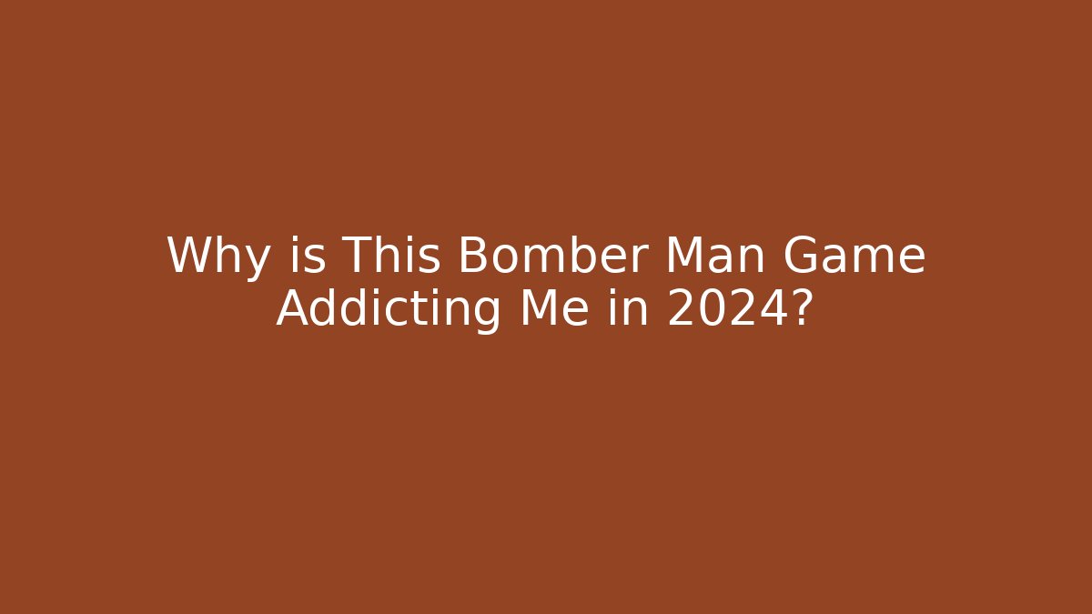 Why is This Bomber Man Game Addicting Me in 2024?