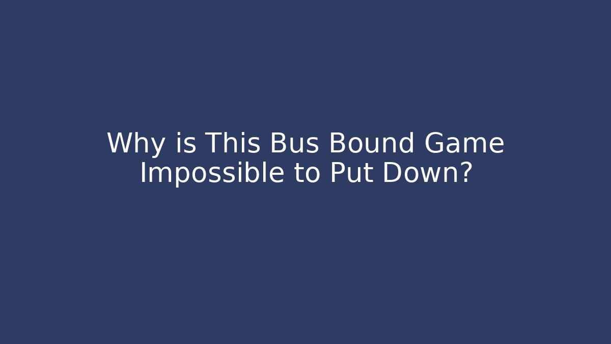 Why is This Bus Bound Game Impossible to Put Down?