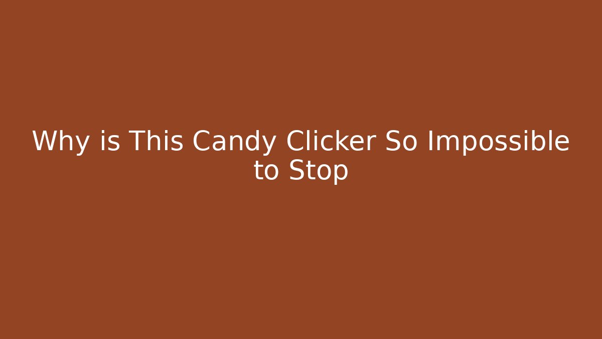 Why is This Candy Clicker So Impossible to Stop