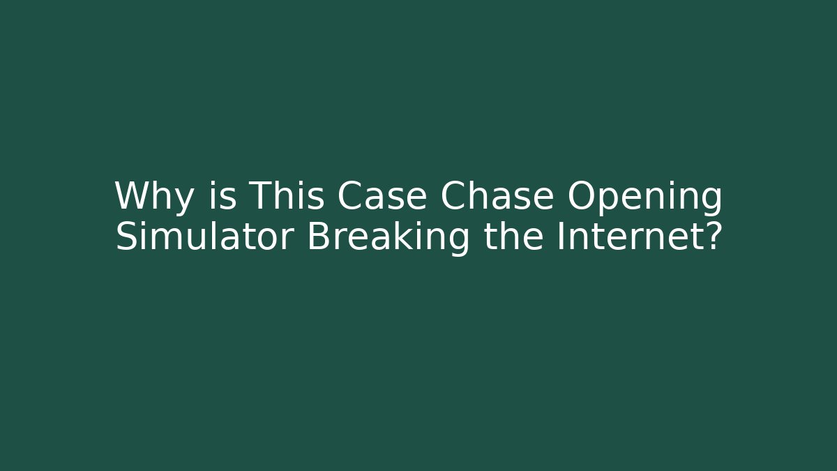 Why is This Case Chase Opening Simulator Breaking the Internet?